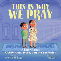 This Is Why We Pray: A Story About Catholicism, Mass, and the Eucharist B0GXC3FHL9 Book Cover
