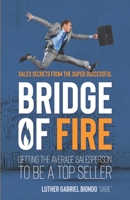 Bridge of Fire: Sales Secrets from the Super Successful 0578491575 Book Cover