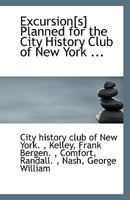 Excursion[s] Planned for the City History Club of New York ... 1110940505 Book Cover
