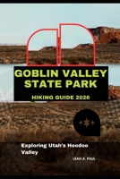 GOBLIN VALLEY STATE PARK HIKING GUIDE 2026: EXPLORING UTAH'S HOODOO VALLEY B0H5CGQ48Q Book Cover