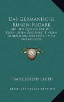 Das Germanische Runen-Fudark: Aus Den Quellen Kritisch Erschlossen Und Nebst Einigen Denkmalern Zum Ersten Male Erklart (1857) 1018332065 Book Cover