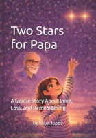 Two Stars for Papa: A Gentle Story About Love, Loss, and Remembering B0GPLM3JFF Book Cover