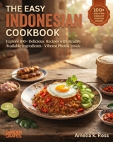 The Easy Indonesian Cookbook: Explore 100+ Delicious Recipes with Readily Available Ingredients - Vibrant Photos Inside (Authentic World Cuisine Made Easy) B0H9PJHRR8 Book Cover