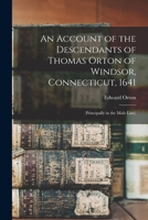 An Account of the Descendants of Thomas Orton of Windsor, Connecticut, 1641: (Principally in the Male Line) - Primary Source Edition 1015724493 Book Cover