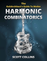 The GuitArchitect's Guide To Modes: Harmonic Combinatorics 1105483444 Book Cover