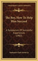 The Boy, How to Help Him Succeed: A Symposium of Successful Experiences 1104383780 Book Cover