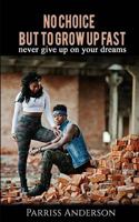 No choice But to Grow Up Fast: Never Give up on Your Dreams 1984035258 Book Cover