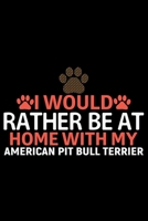 I Would Rather Be at Home with My American Pit Bull Terrier: Cool American Pit Bull Terrier Dog Journal Notebook - Funny American Pit Bull Terrier Dog Notebook - American Pit Bull Terrier Owner Gifts. 1674988303 Book Cover