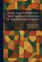 Long Ago Told (Huh-Kew Ah-Kah) Legends of the Papago Indians 1025809262 Book Cover