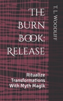 The Burn Book: Release: Ritualize Transformations With Myth Magik (Burn Books) 1945567341 Book Cover