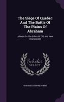 The Siege of Quebec and the Battle of the Plains of Abraham [microform]: a Reply to the Editor of Old and New 1146140312 Book Cover