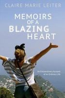 Memoirs of a Blazing Heart: An Extraordinary Account of an Ordinary Life 1541363779 Book Cover