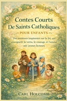 Contes Courts De Saints Catholiques Pour Enfants: Des aventures inspirantes sur la foi, qui enseignent la vertu, le courage et l'amour aux jeunes lecteurs (French Edition) B0GNB4RM4L Book Cover