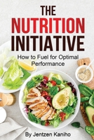 The Nutrition Initiative: How to Fuel for Optimal Performance 1387743864 Book Cover