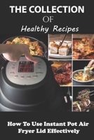 The Collection Of Healthy Recipes: How To Use Instant Pot Air Fryer Lid Effectively: Instant Pot Air Fryer Lid Breakfast Recipes B095GSG5ZM Book Cover