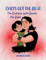 Dad's Got the Beat: : The Rockstar Who Raised Me Right 6299592508 Book Cover