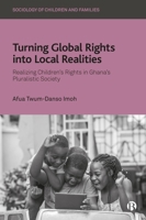 Turning Global Rights Into Local Realities: Realizing Children's Rights in Ghana's Pluralistic Society (Sociology of Children and Families) 1529264979 Book Cover