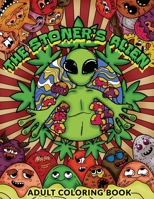 The Stoner's Alien: Adult Coloring Book, Stoners Coloring, 30 Psychedelic Awesome Images for Stress Relief B08BWCL2FX Book Cover