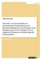Die Rolle von Leerverkäufen im internationalen Kapitalmarkt unter Berücksichtigung der Auswirkungen einer Regulierung von Leerverkäufen als ein ... des Finanzmarktes 3668510237 Book Cover