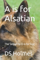 A is for Alsatian: The Sequel to D is for Dog 1521006008 Book Cover
