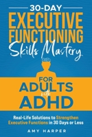 30-Day Executive Functioning Skills Mastery for Adults with ADHD: Real-Life Solutions to Strengthen Executive Functions in 30 Days or Less 1963174143 Book Cover