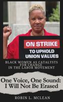 One Voice, One Sound: I Will Not Be Erased-Black Women as Catalysts for Change in the Labor Movement 1965324142 Book Cover