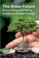 The Green Future: Green Living and Taking Action on Climate Change 9358683775 Book Cover