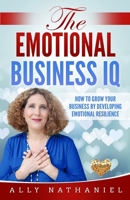 The Emotional Business IQ: How To Grow Your Business By Developing Emotional Resilience 1697077765 Book Cover