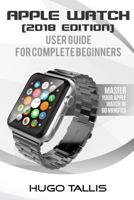 Apple Watch User Guide (2018): Go from a Complete Beginner to Expert 1723502758 Book Cover