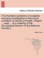 Five hundred questions on subjects requiring investigation in the social condition of natives [of India]. 1241169683 Book Cover