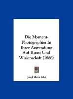 Die Moment-Photographie: In Ihrer Anwendung Auf Kunst Und Wissenschaft (1886) 1168407826 Book Cover