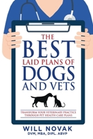 The Best Laid Plans of Dogs and Vets: Transform Your Veterinary Practice Through Pet Health Care Plans 1543996167 Book Cover