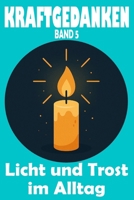 KRAFTGEDANKEN – Licht und Trost im Alltag, Band 5: Mut machende Gedanken zur Stärkung der Seele, für Hoffnung, Dankbarkeit und neue Zuversicht ... Stärke und Lebensfreude) (German Edition) B0F3TFGFB8 Book Cover