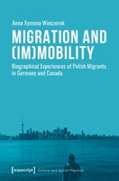 Migration and (Im)Mobility: Biographical Experiences of Polish Migrants in Germany and Canada 3837642518 Book Cover