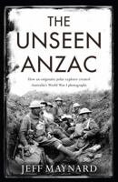 The Unseen Anzac: How an Enigmatic Explorer Created Australia's World War I Photographs 1925321495 Book Cover