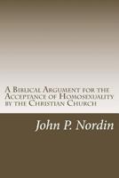 A Biblical Argument for the Acceptance of Homosexuality by the Christian Church 1482662736 Book Cover