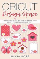 Cricut Design Space: A Beginner's Guide on How to Design Your Cricut Projects Quick and Easy 1719079773 Book Cover