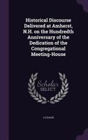 Historical Discourse Delivered at Amherst, N.H., on the Hundredth Anniversary of the Dedication of the Congregational Meeting-House 1425508901 Book Cover