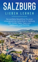 Salzburg lieben lernen: Der perfekte Reisef?hrer f?r einen unvergesslichen Aufenthalt in Salzburg inkl. Insider-Tipps, Tipps zum Geldsparen un 3751960139 Book Cover