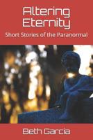 Altering Eternity: Short Stories of the Paranormal 1074249461 Book Cover