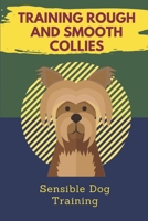 Training Rough And Smooth Collies: Sensible Dog Training: Rough Collie Training B09BYN2Z3W Book Cover