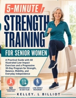 5-MINUTE STRENGTH TRAINING FOR SENIOR WOMEN: A Practical Guide with 60 Illustrated Low-Impact Exercises and a Progressive 30-Day Program for Strength, Balance, Mobility, and Everyday Independence B0HCMMQ62C Book Cover