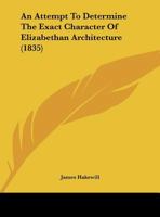 An Attempt To Determine The Exact Character Of Elizabethan Architecture 1016977727 Book Cover