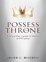 Possess the Throne: A Young Man's Guide to Identity and Kingship 1496983548 Book Cover