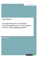 Die Kultivierung der Achtsamkeit. Veränderungsprozesse in Unternehmen bewusst und nachhaltig gestalten (German Edition) 3346174891 Book Cover