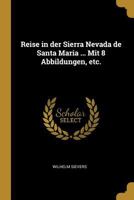 Reise in der Sierra Nevada de Santa Maria ... Mit 8 Abbildungen, etc. 0274639807 Book Cover