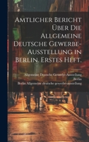 Amtlicher Bericht �ber Die Allgemeine Deutsche Gewerbe-Ausstellung in Berlin. Erstes Heft. 1021541249 Book Cover