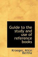 Guide to the Study and Use of Reference Books; a Manual for Librarians, Teachers and Students 1363255959 Book Cover