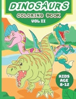 Dinosaurs Coloring Book - Vol II -For Kids age 8 - 12: Amazing Books For Boys & Girls Aged 8-12 ,Great Jurassic Gift B08MSS9KNZ Book Cover