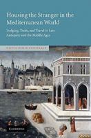 Housing the Stranger in the Mediterranean World: Lodging, Trade, and Travel in Late Antiquity and the Middle Ages 0521109760 Book Cover